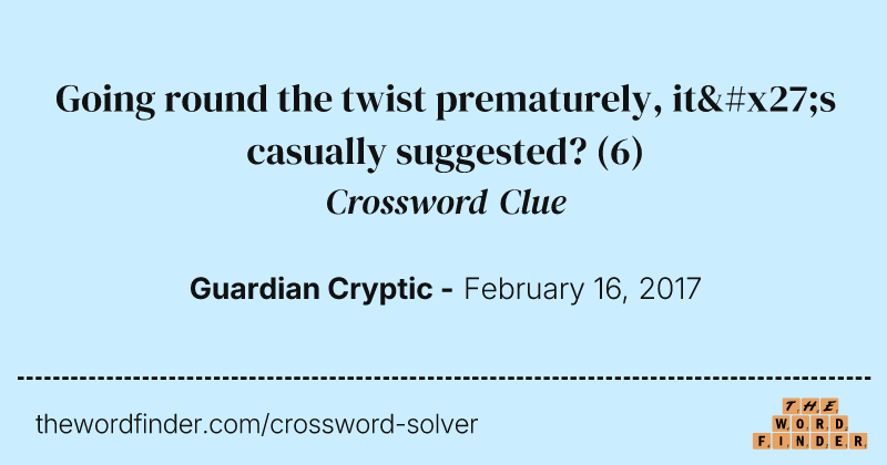 Going round the twist prematurely, it's casually suggested? crossword clue image