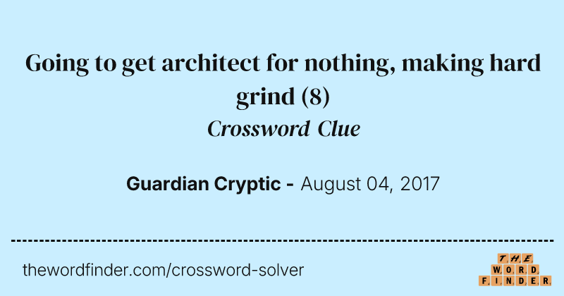 Going to get architect for nothing, making hard grind crossword clue image