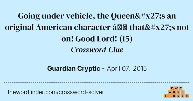 Going under vehicle, the Queen's an original American character — that's not on! Good Lord! crossword clue image