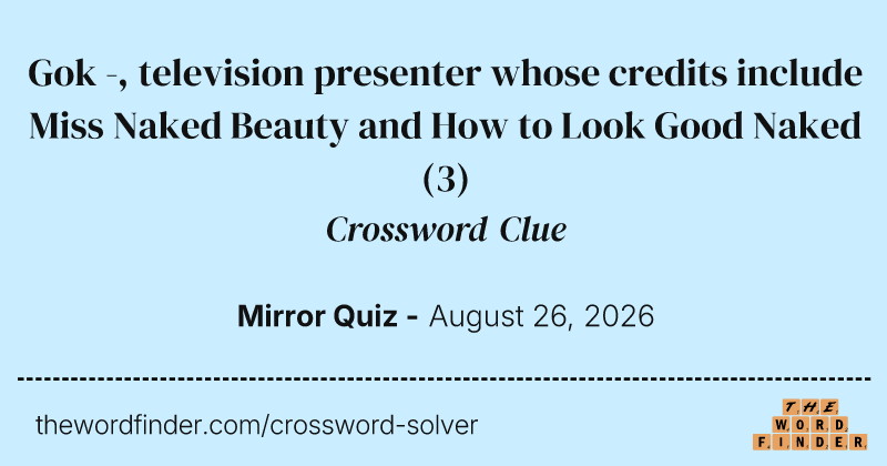 Gok -, television presenter whose credits include Miss Naked Beauty and How to Look Good Naked crossword clue image