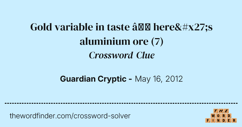 Gold variable in taste — here's aluminium ore crossword clue image