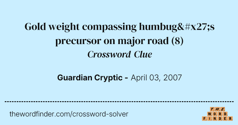 Gold weight compassing humbug's precursor on major road crossword clue image