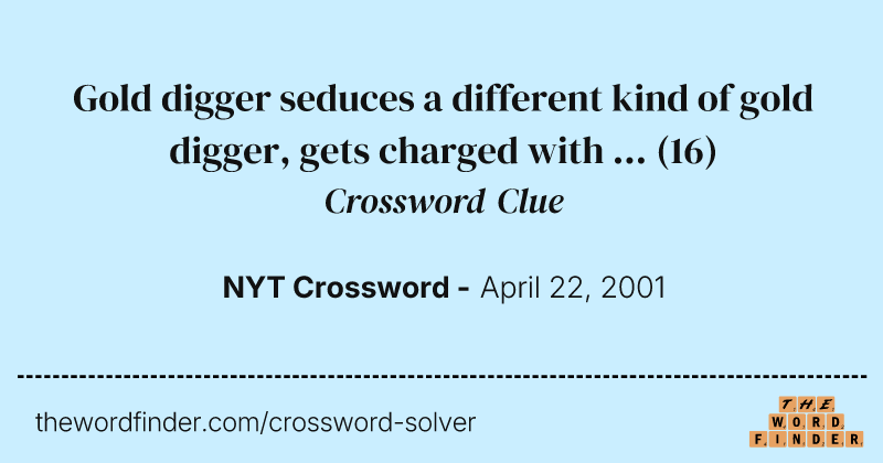 Gold digger seduces a different kind of gold digger, gets charged with ... crossword clue image