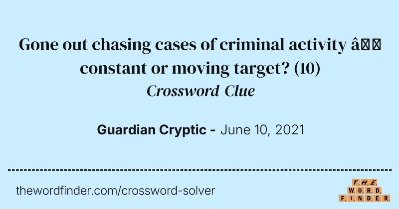 Gone out chasing cases of criminal activity — constant or moving target? crossword clue image