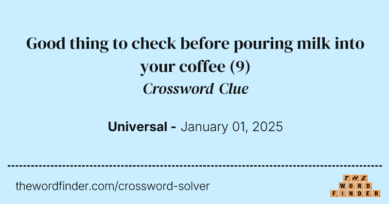 Good thing to check before pouring milk into your coffee crossword clue image