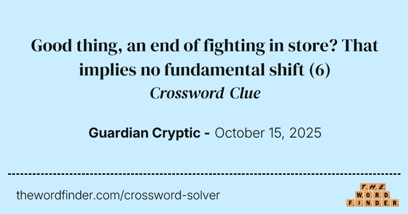 Good thing, an end of fighting in store? That implies no fundamental shift crossword clue image