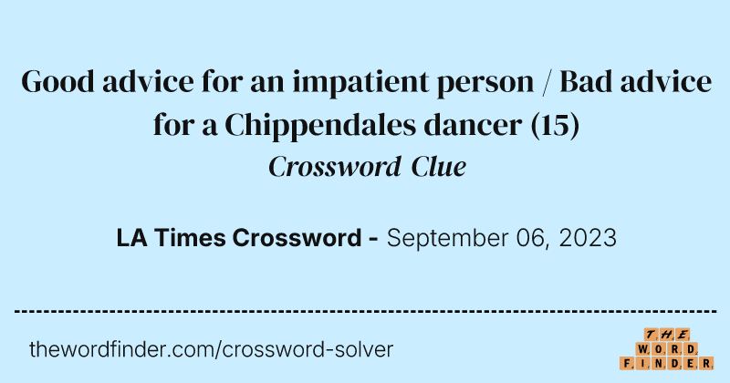 Good advice for an impatient person / Bad advice for a Chippendales dancer crossword clue image