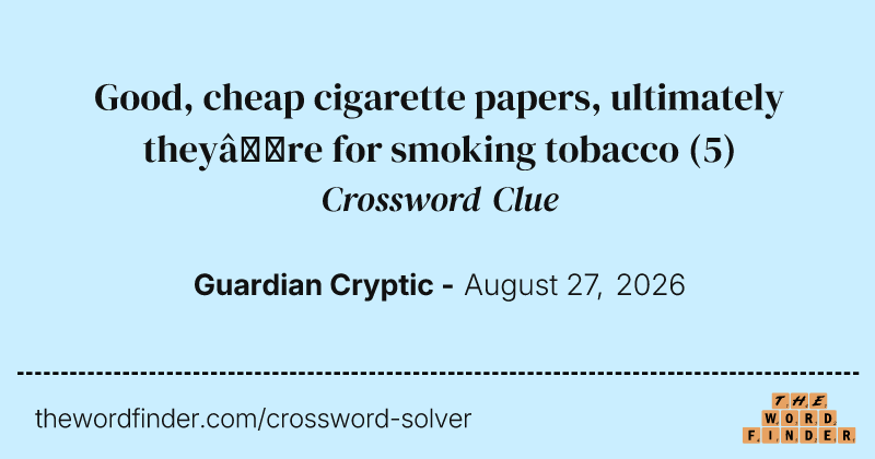 Good, cheap cigarette papers, ultimately they’re for smoking tobacco crossword clue image