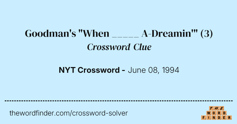 Goodman's "When _____ A-Dreamin'" crossword clue image