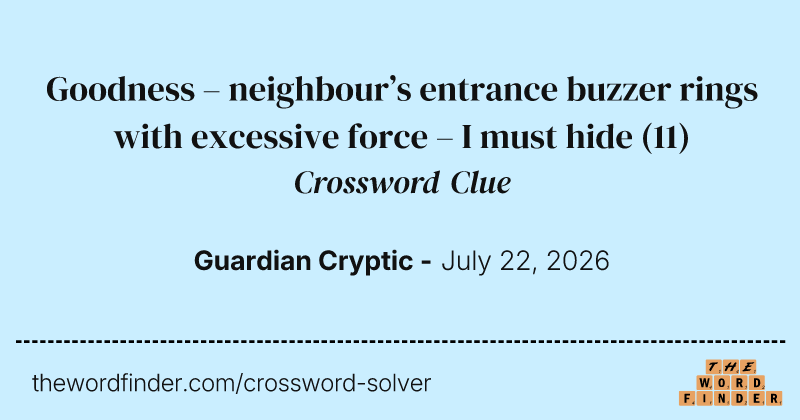 Goodness – neighbour’s entrance buzzer rings with excessive force – I must hide crossword clue image