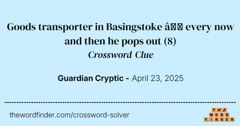 Goods transporter in Basingstoke – every now and then he pops out crossword clue image