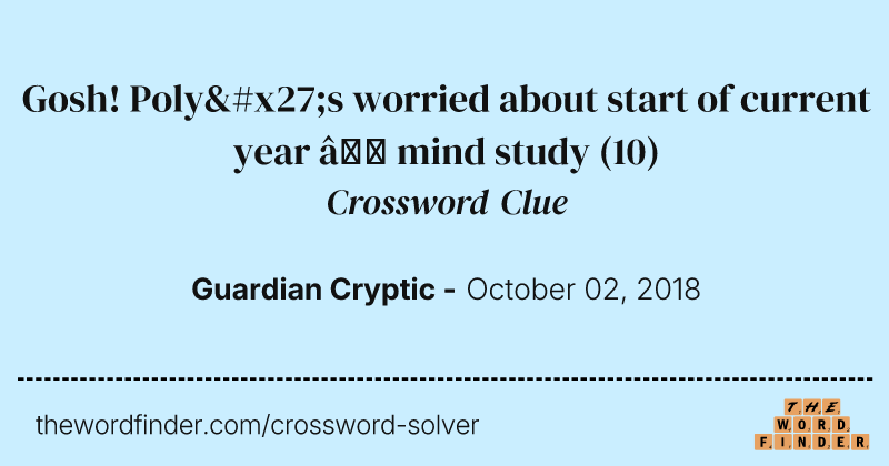 Gosh! Poly's worried about start of current year — mind study crossword clue image