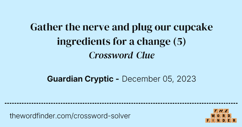 Gather the nerve and plug our cupcake ingredients for a change crossword clue image
