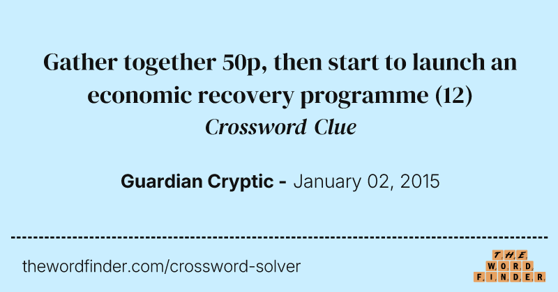 Gather together 50p, then start to launch an economic recovery programme crossword clue image