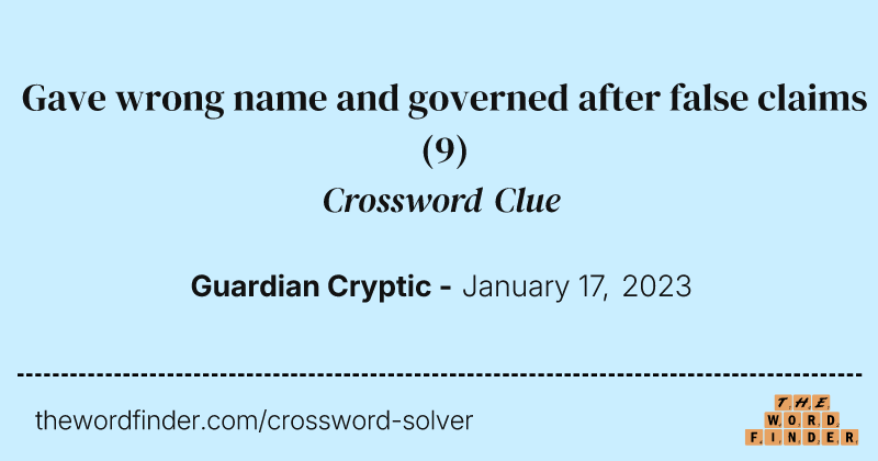 Gave wrong name and governed after false claims crossword clue image