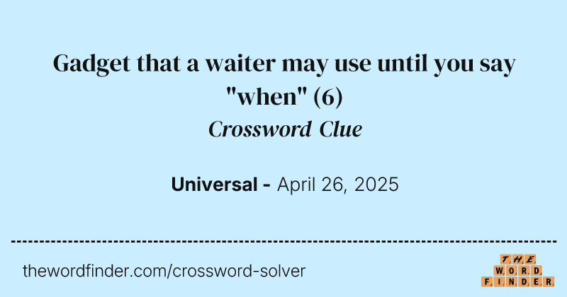 Gadget that a waiter may use until you say "when" crossword clue image