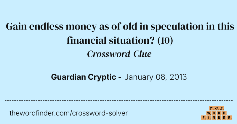 Gain endless money as of old in speculation in this financial situation? crossword clue image