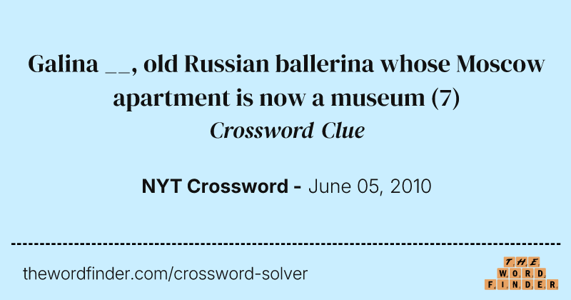 Galina __, old Russian ballerina whose Moscow apartment is now a museum crossword clue image
