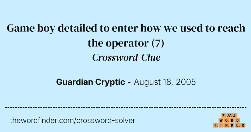 Game boy detailed to enter how we used to reach the operator crossword clue image