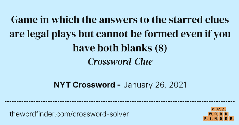 Game in which the answers to the starred clues are legal plays but cannot be formed even if you have both blanks crossword clue image