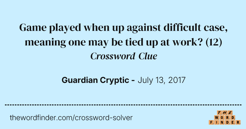 Game played when up against difficult case, meaning one may be tied up at work? crossword clue image