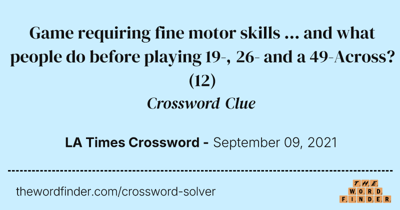 Game requiring fine motor skills ... and what people do before playing 19-, 26- and a 49-Across? crossword clue image