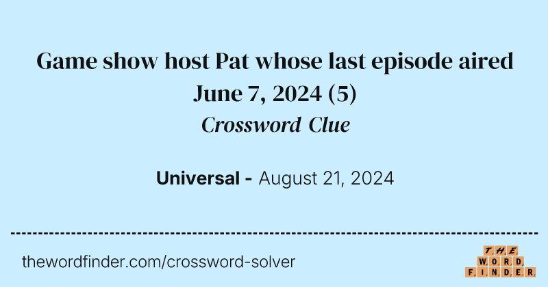 Game show host Pat whose last episode aired June 7, 2024 crossword clue image