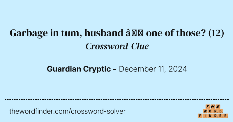 Garbage in tum, husband – one of those? crossword clue image