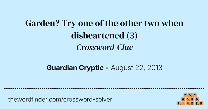 Garden? Try one of the other two when disheartened crossword clue image