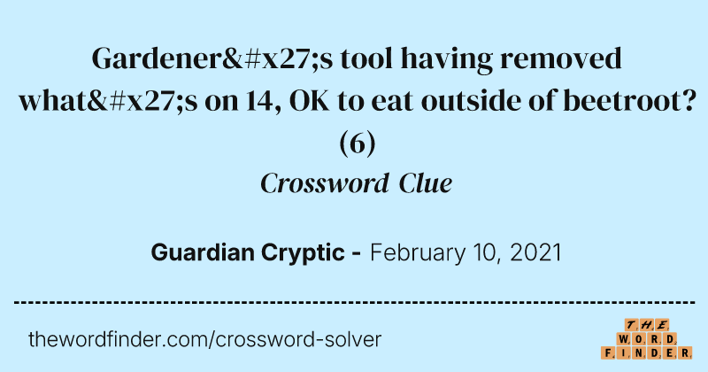 Gardener's tool having removed what's on 14, OK to eat outside of beetroot? crossword clue image