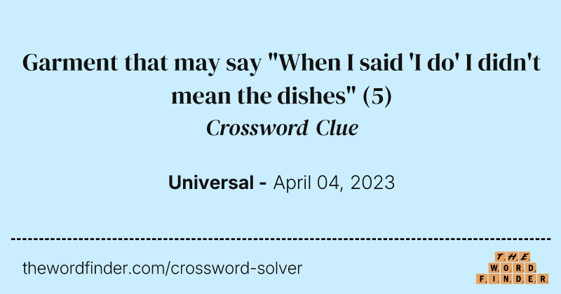 Garment that may say "When I said 'I do' I didn't mean the dishes" crossword clue image