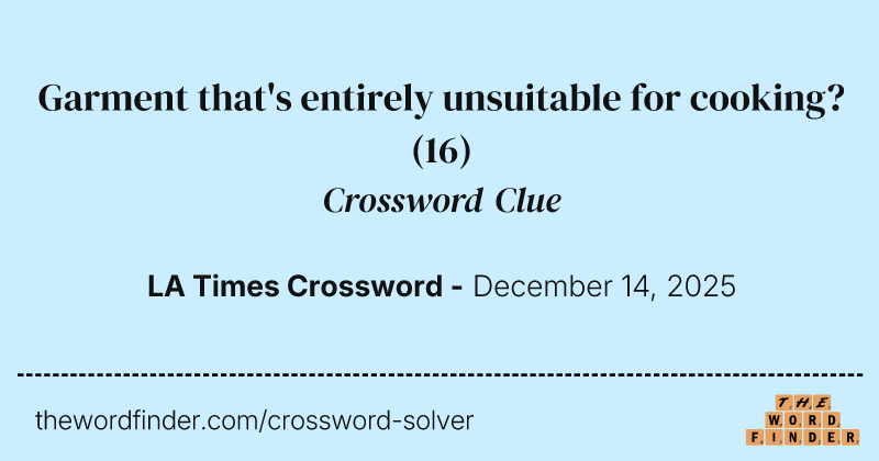 Garment that's entirely unsuitable for cooking? crossword clue image