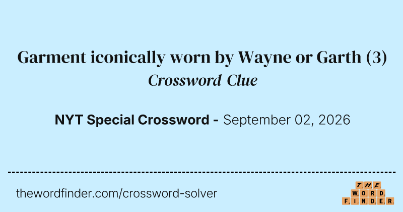 Garment iconically worn by Wayne or Garth crossword clue image