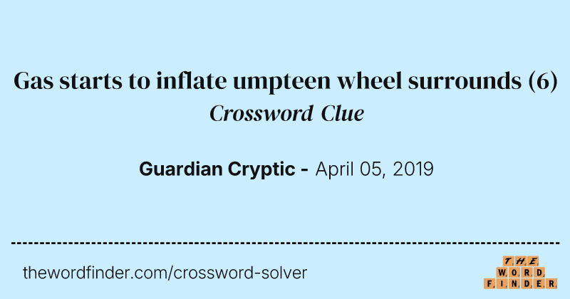 Gas starts to inflate umpteen wheel surrounds crossword clue image