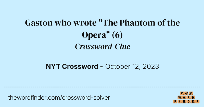 Gaston who wrote "The Phantom of the Opera" crossword clue image