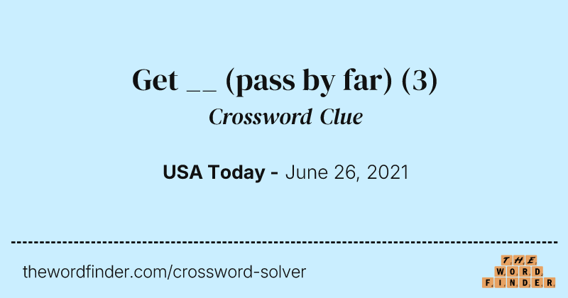 Get __ (pass by far) crossword clue image