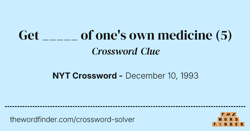 Get _____ of one's own medicine crossword clue image