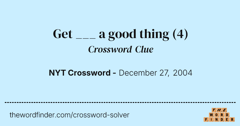 Get ___ a good thing crossword clue image