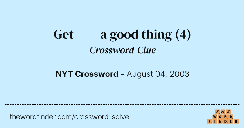 Get ___ a good thing crossword clue image