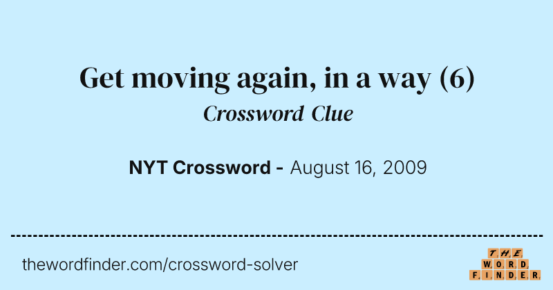 Get moving again, in a way crossword clue image