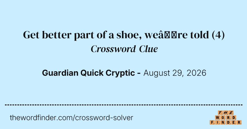 Get better part of a shoe, we’re told crossword clue image