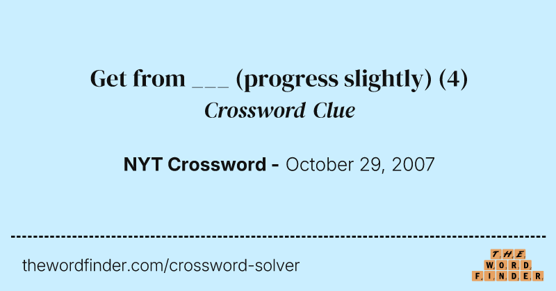 Get from ___ (progress slightly) crossword clue image