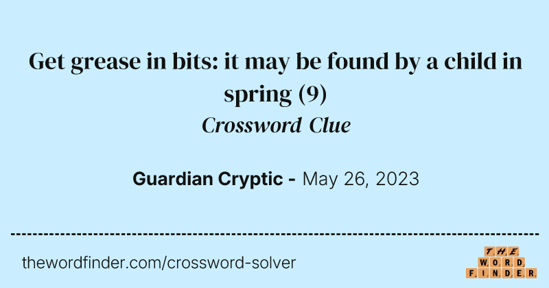Get grease in bits: it may be found by a child in spring crossword clue image