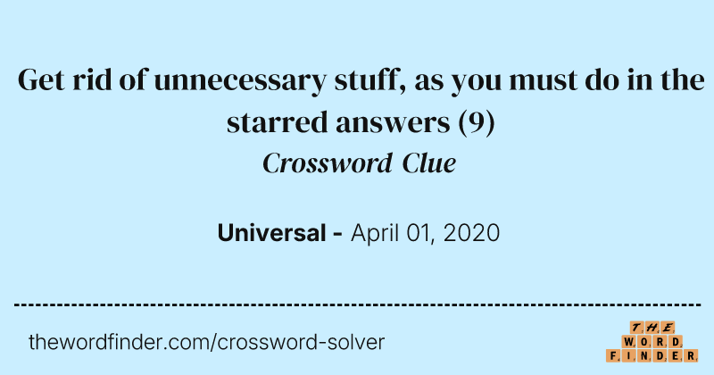 Get rid of unnecessary stuff, as you must do in the starred answers crossword clue image