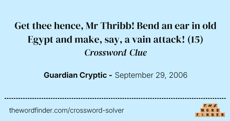 Get thee hence, Mr Thribb! Bend an ear in old Egypt and make, say, a vain attack! crossword clue image