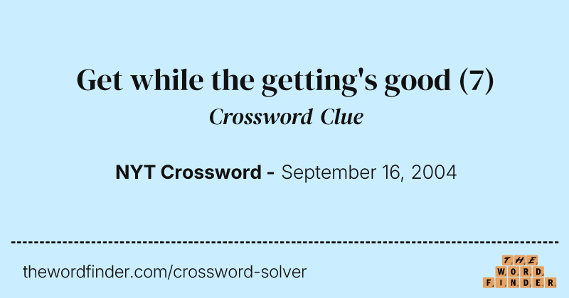 Get while the getting's good crossword clue image