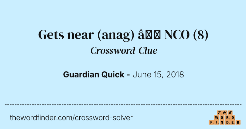 Gets near (anag) — NCO crossword clue image