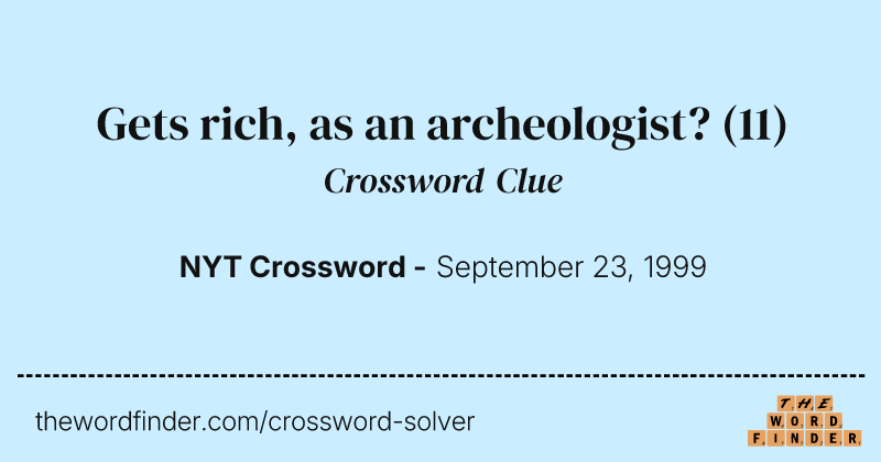 Gets rich, as an archeologist? crossword clue image