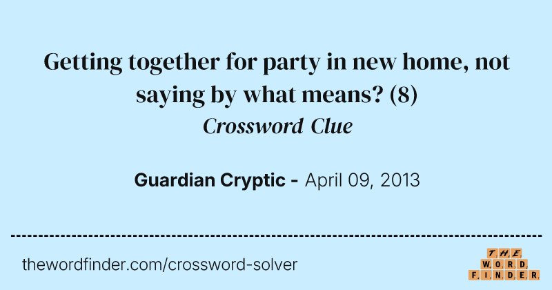 Getting together for party in new home, not saying by what means? crossword clue image