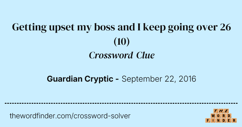Getting upset my boss and I keep going over 26 crossword clue image